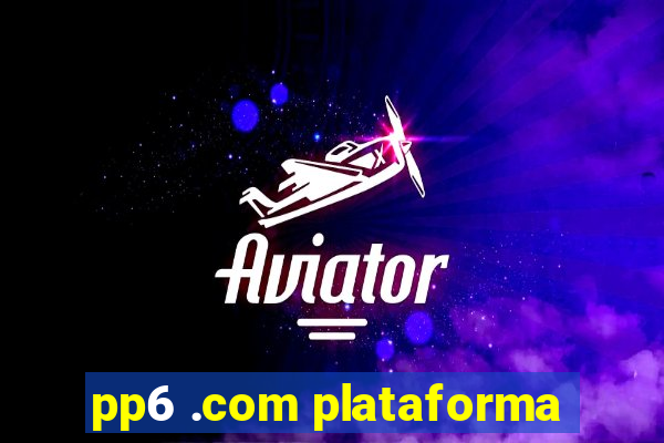 pp6 .com plataforma